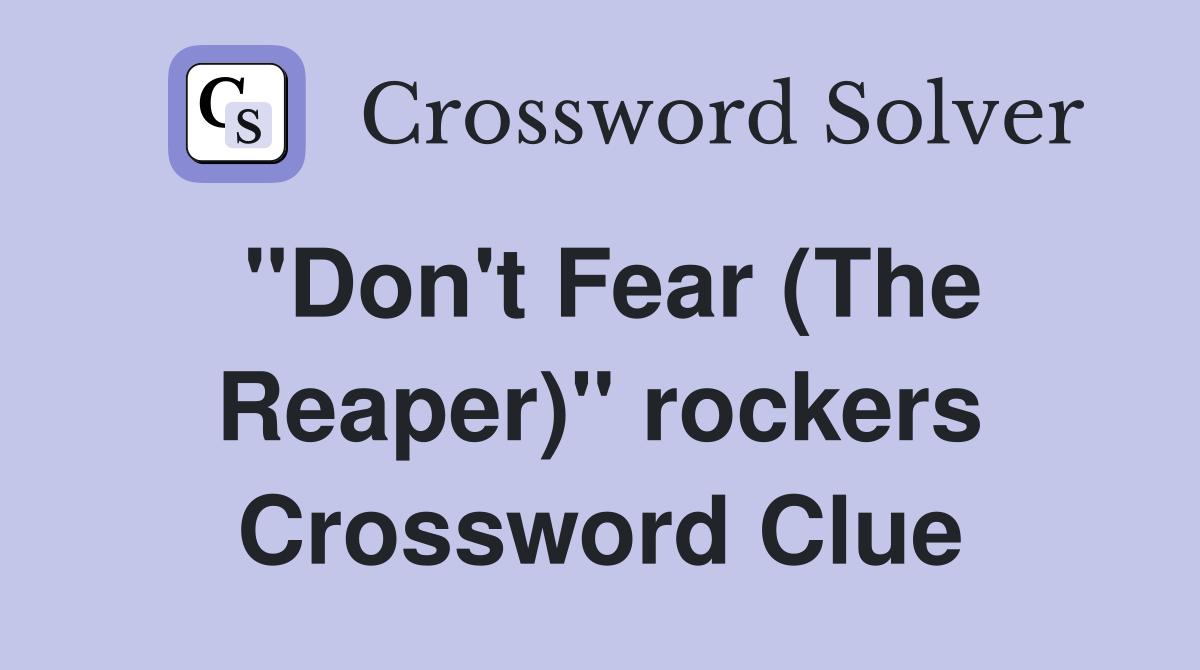 "Don't Fear (The Reaper)" rockers Crossword Clue