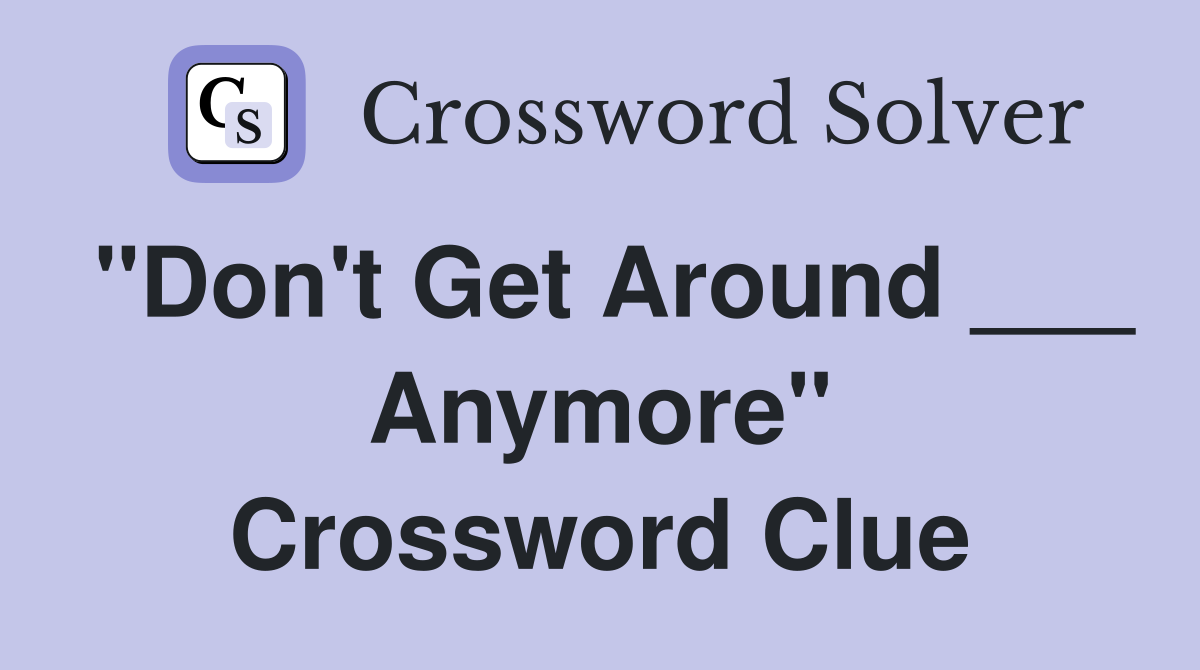 "Don't Get Around ___ Anymore" Crossword Clue