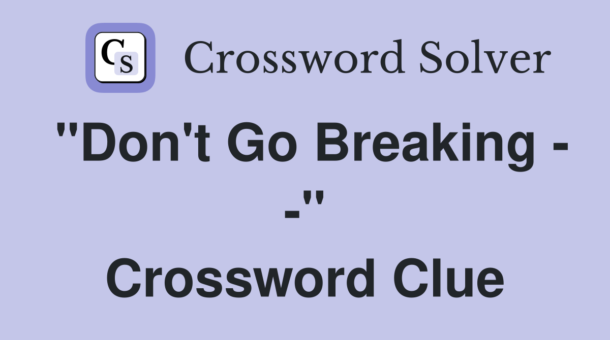 "Don't Go Breaking - -" Crossword Clue