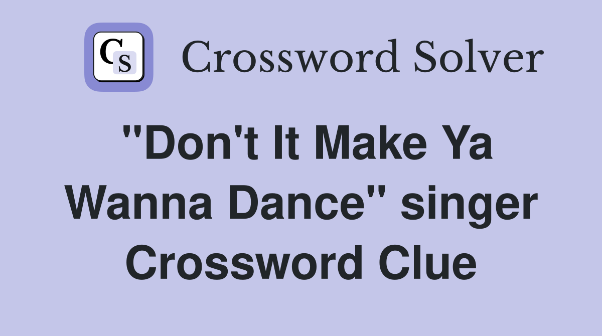"Don't It Make Ya Wanna Dance" singer Crossword Clue