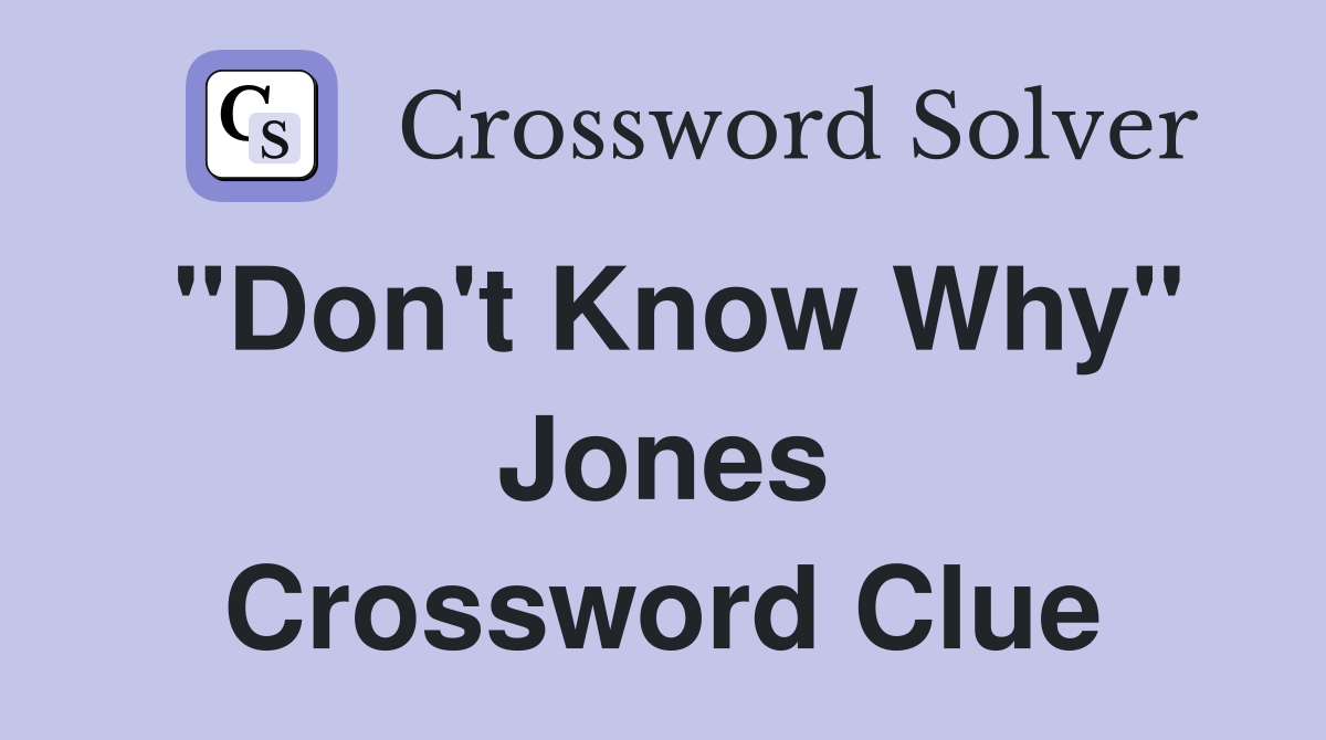 "Don't Know Why" Jones Crossword Clue