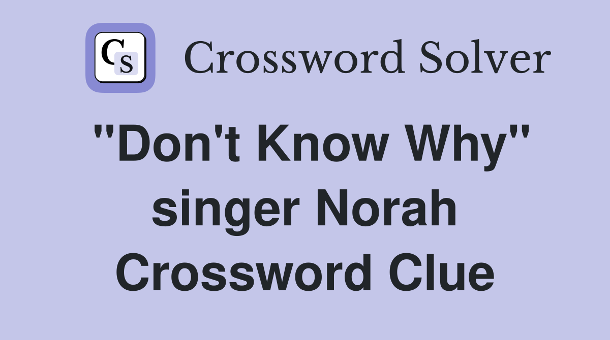 "Don't Know Why" singer Norah Crossword Clue
