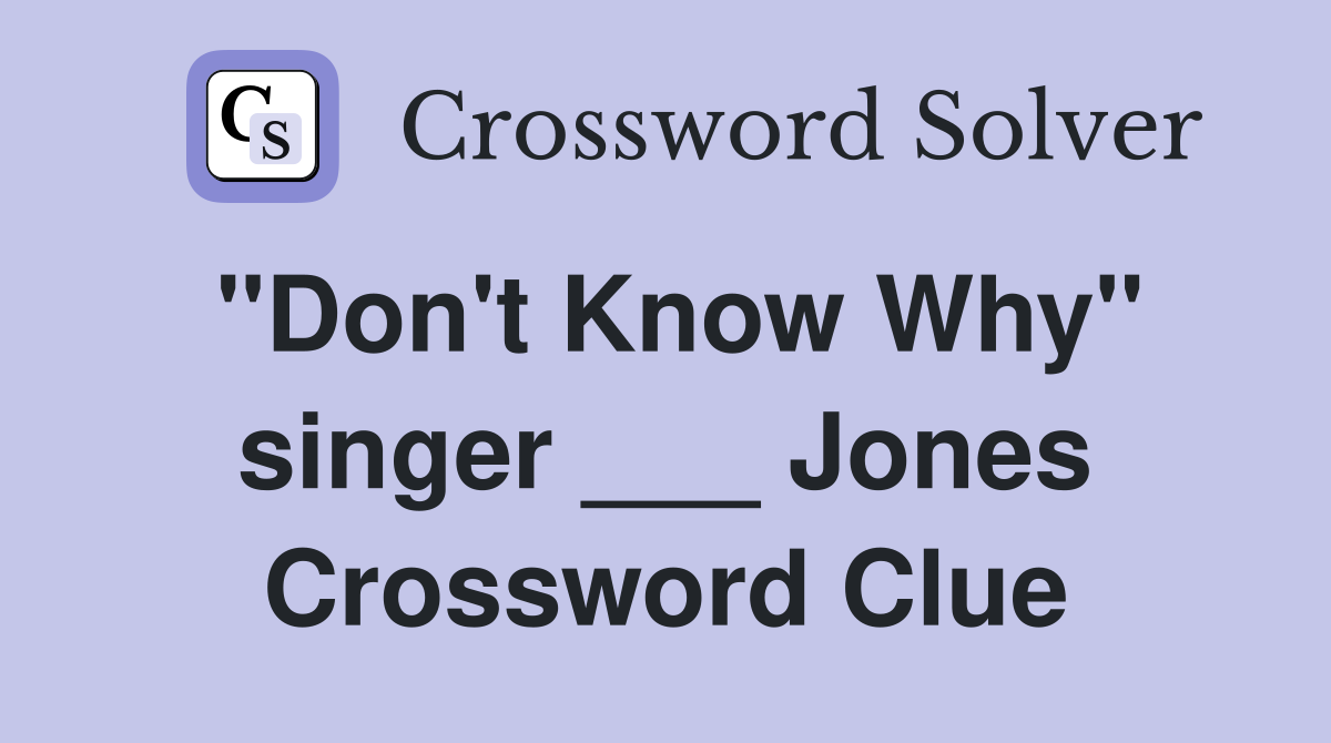 "Don't Know Why" singer ___ Jones Crossword Clue