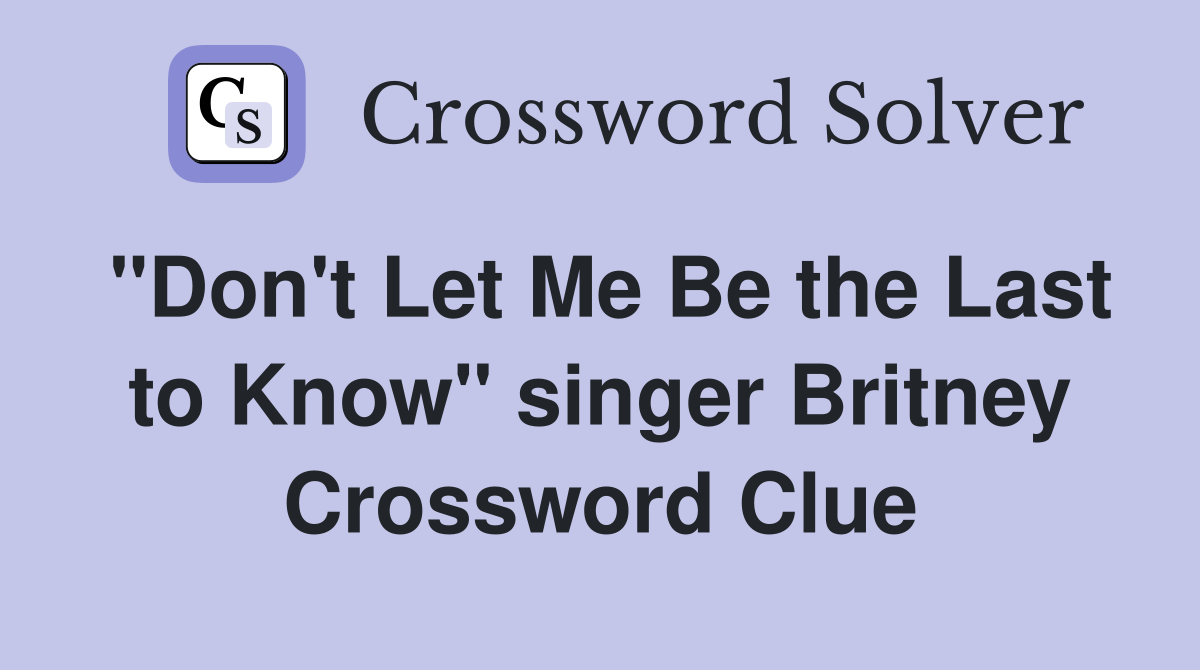 "Don't Let Me Be the Last to Know" singer Britney Crossword Clue