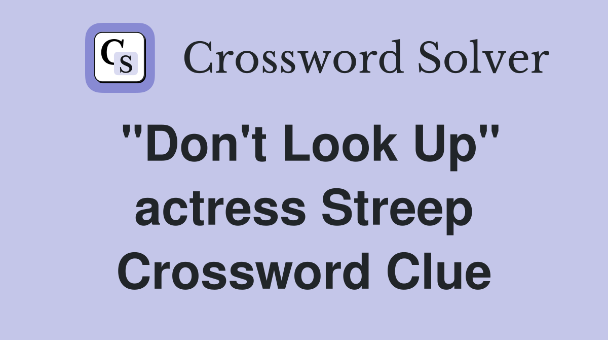 "Don't Look Up" actress Streep Crossword Clue