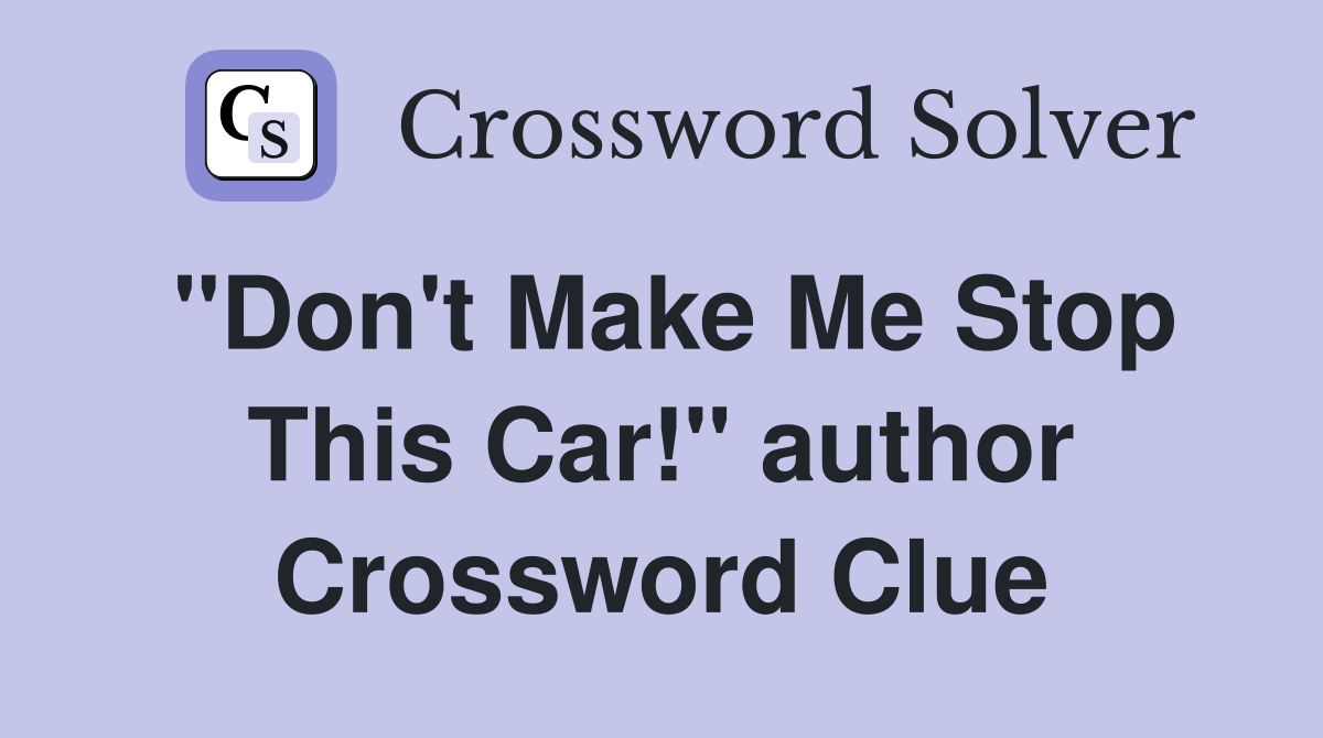 "Don't Make Me Stop This Car!" author Crossword Clue