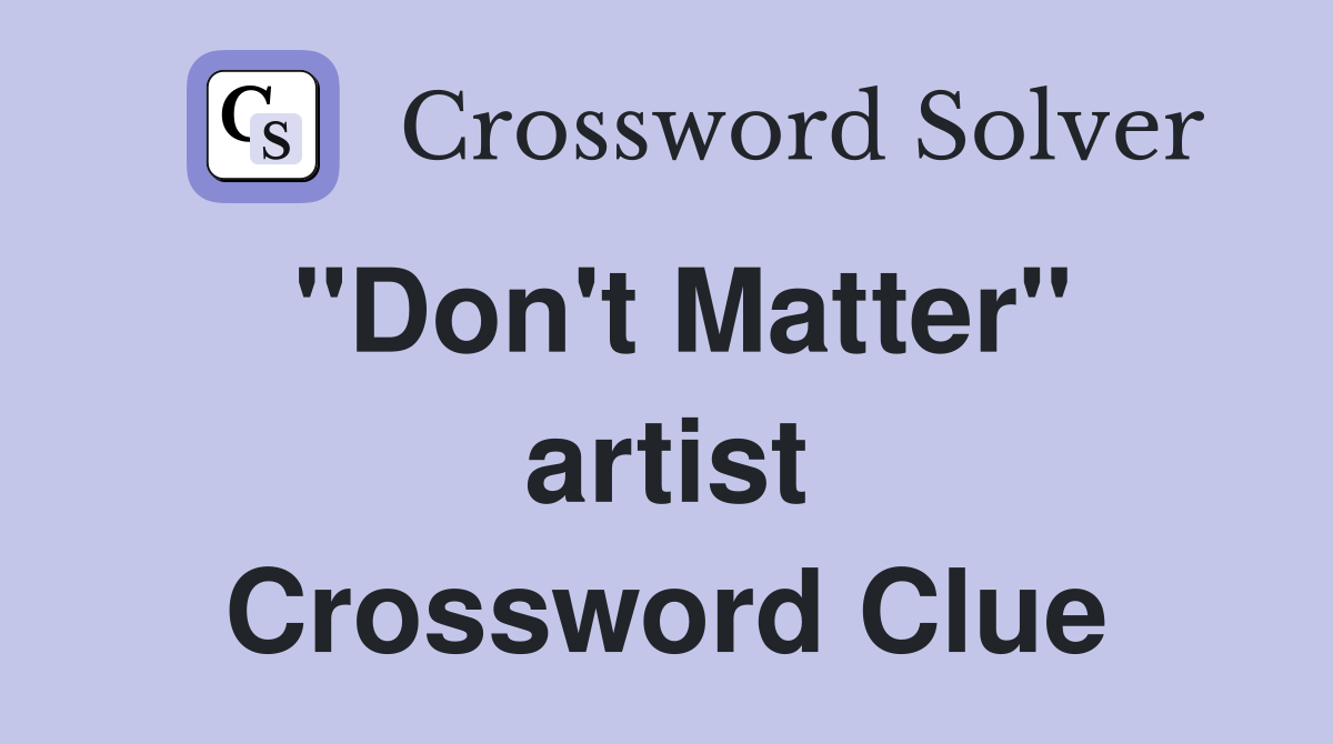 "Don't Matter" artist Crossword Clue