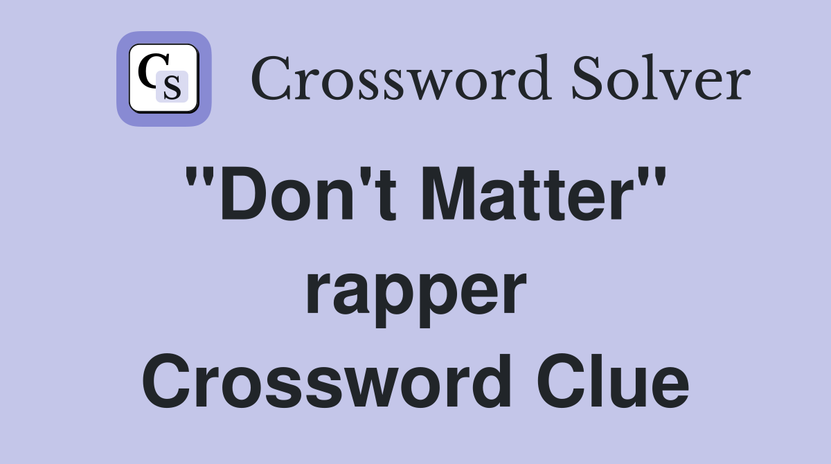 "Don't Matter" rapper Crossword Clue