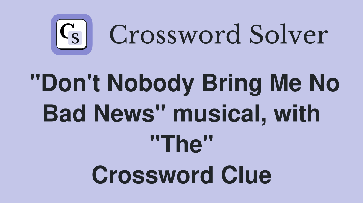 "Don't Nobody Bring Me No Bad News" musical, with "The" Crossword Clue