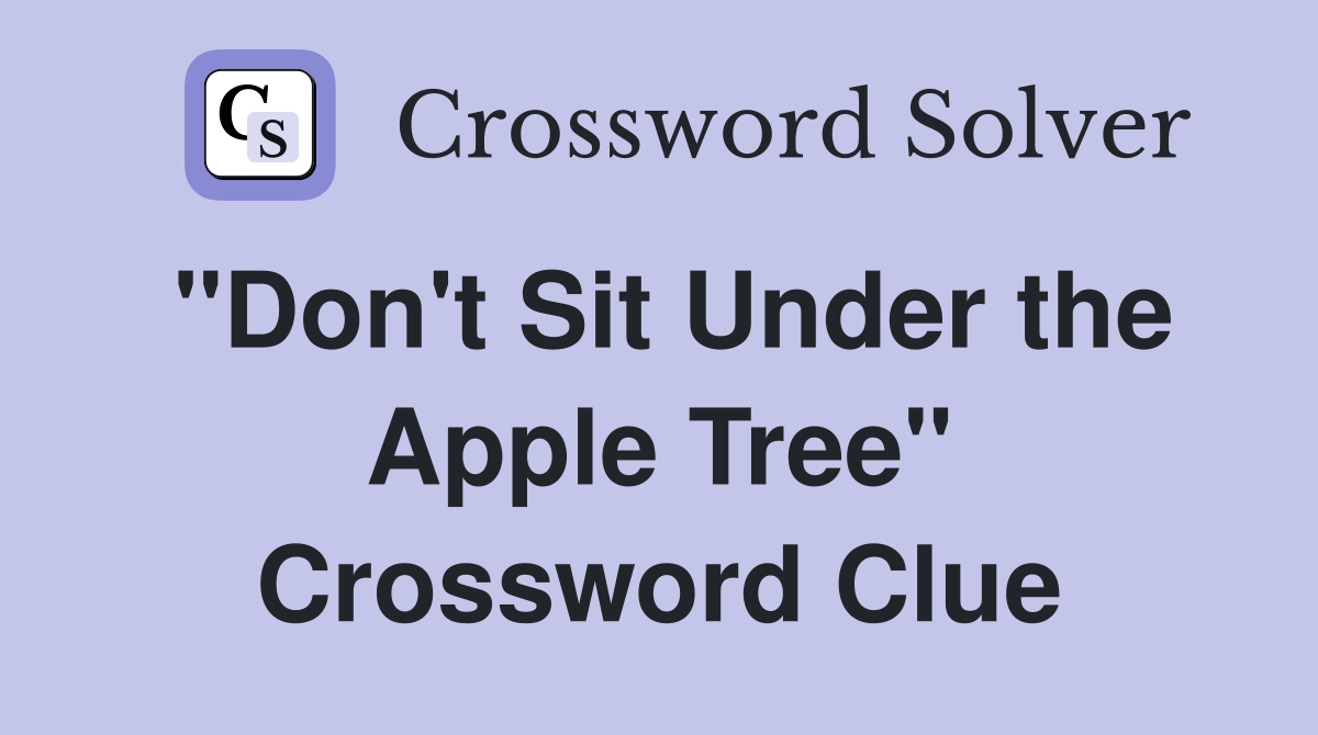 "Don't Sit Under the Apple Tree" Crossword Clue