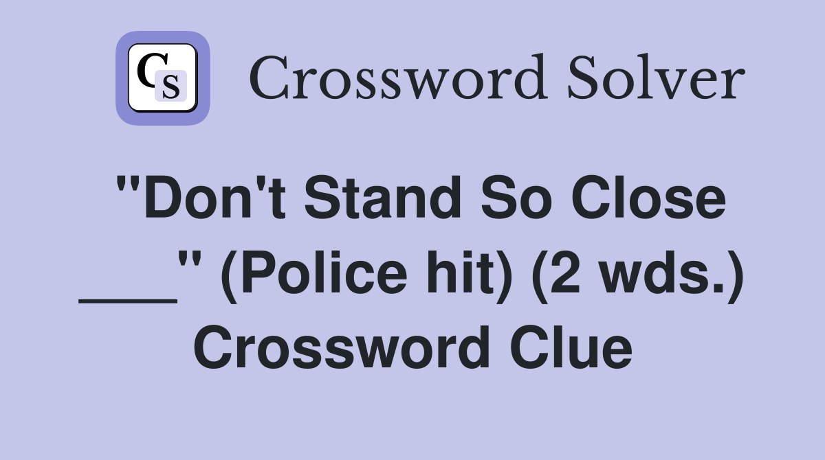 "Don't Stand So Close ___" (Police hit) (2 wds.) Crossword Clue