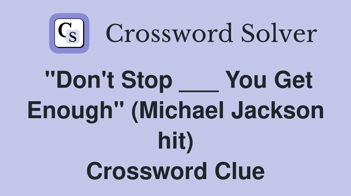 "Don't Stop ___ You Get Enough" (Michael Jackson hit) Crossword Clue
