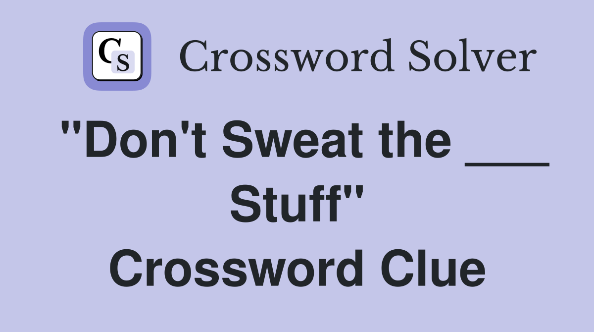 "Don't Sweat the ___ Stuff" Crossword Clue