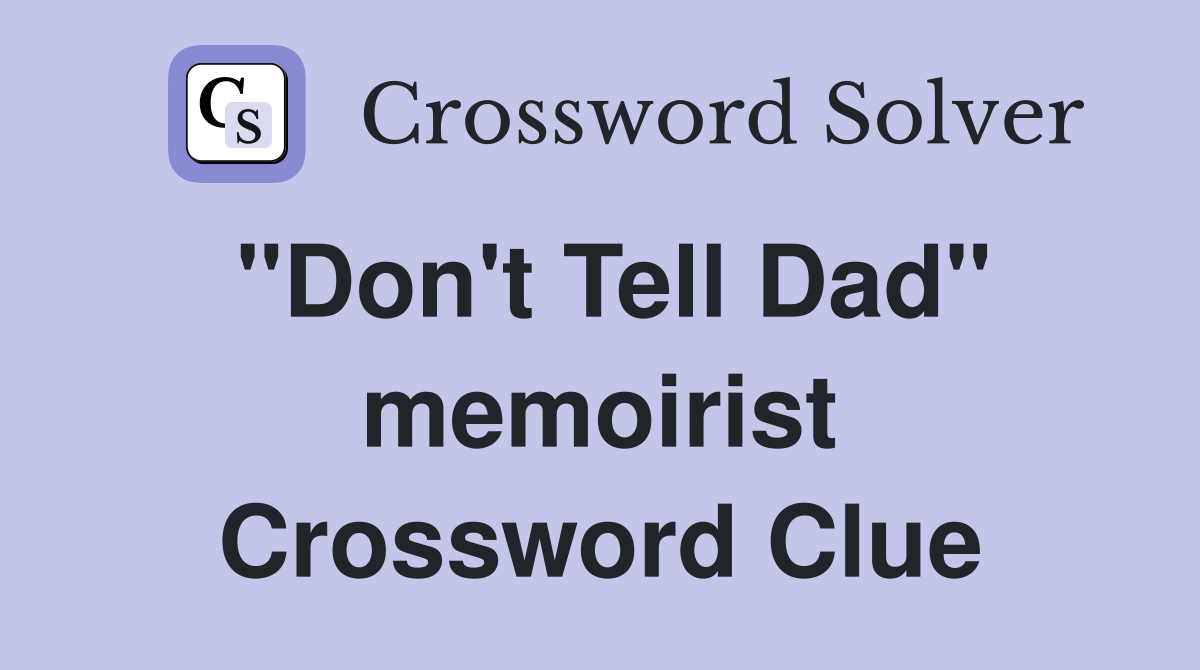 "Don't Tell Dad" memoirist Crossword Clue