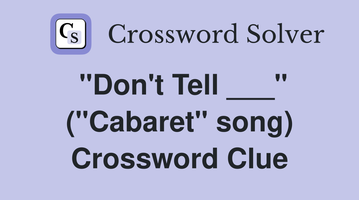 "Don't Tell ___" ("Cabaret" song) Crossword Clue
