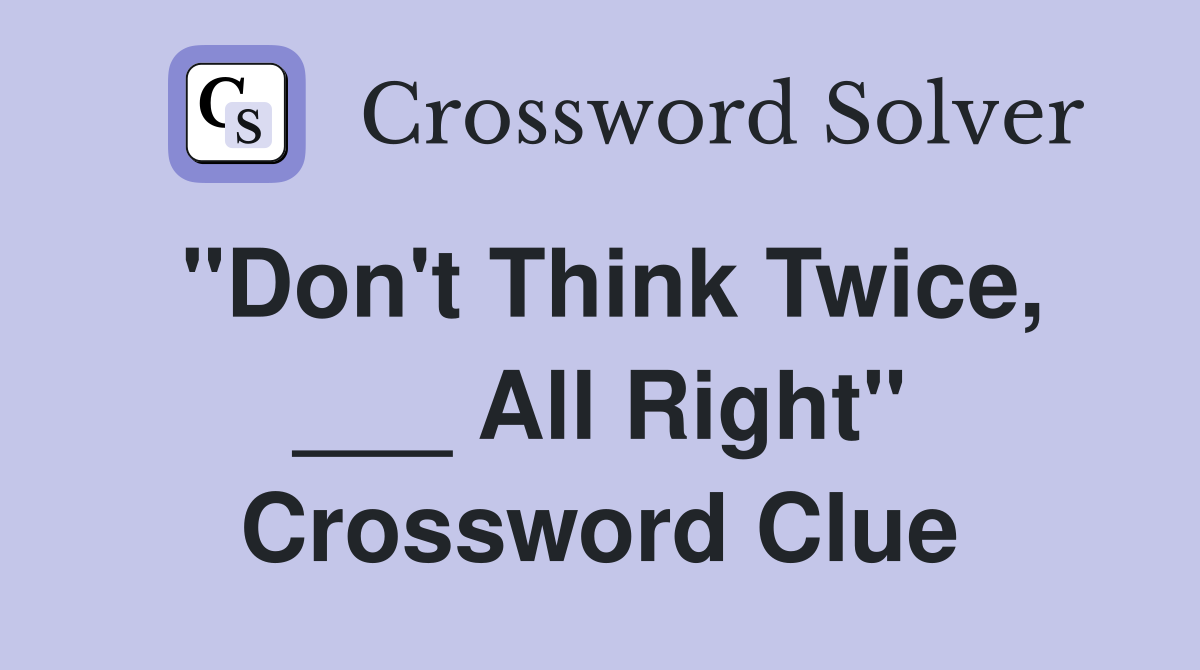 "Don't Think Twice, ___ All Right" Crossword Clue