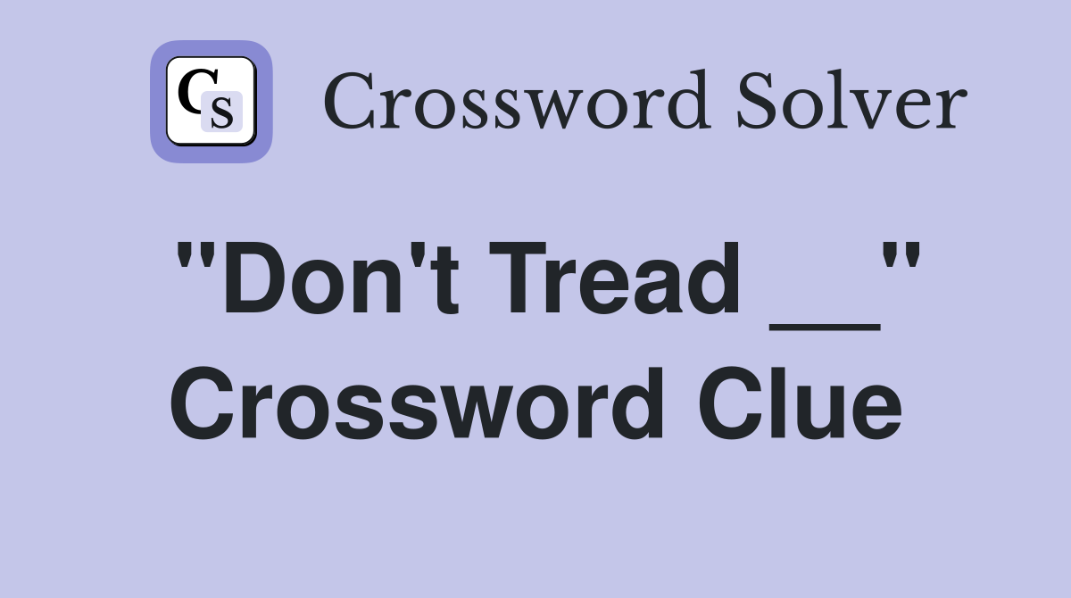"Don't Tread __" Crossword Clue