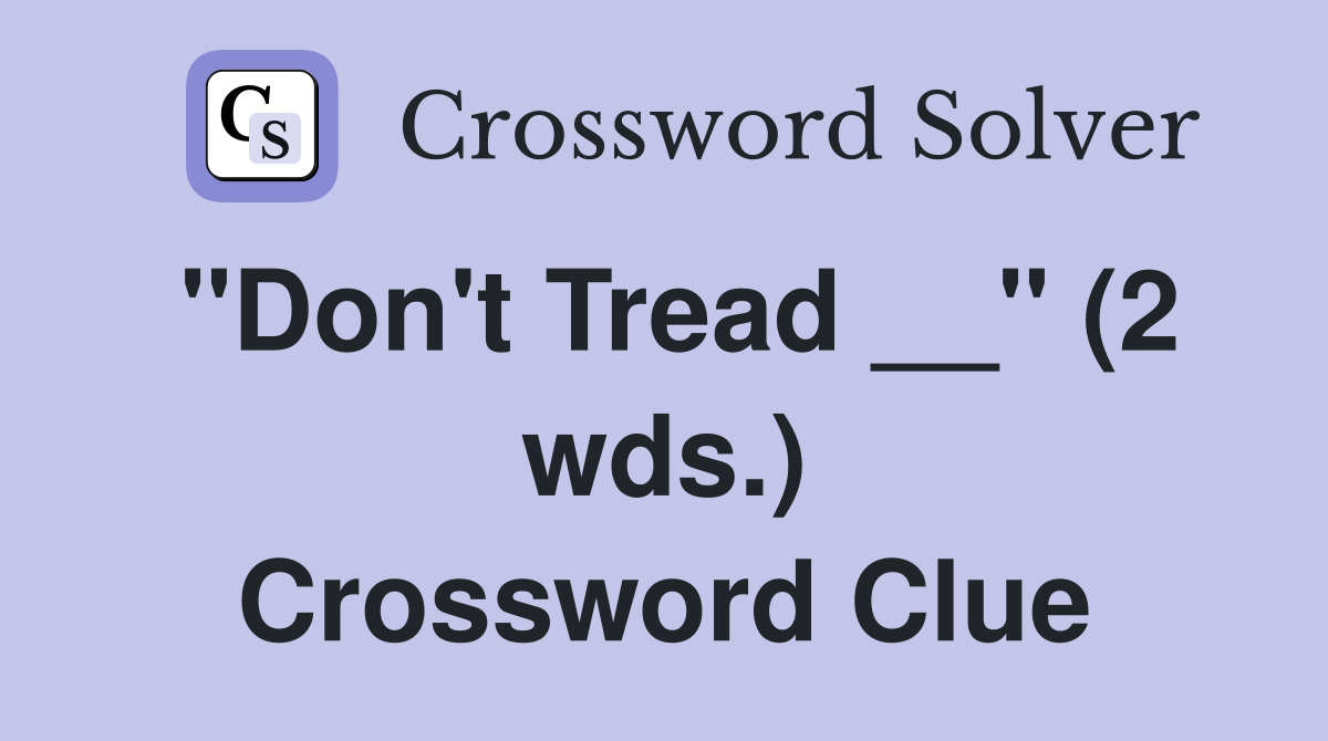"Don't Tread __" (2 wds.) Crossword Clue