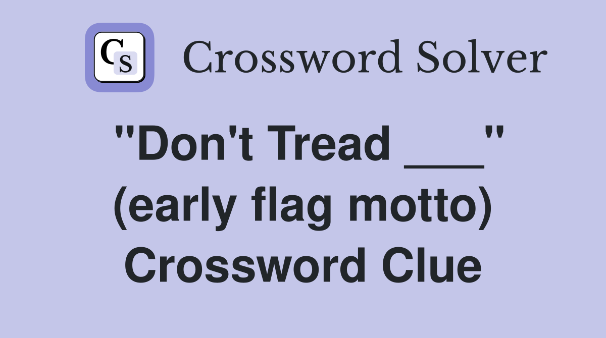 "Don't Tread ___" (early flag motto) Crossword Clue