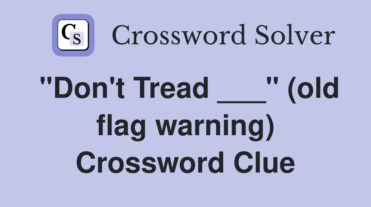 "Don't Tread ___" (old flag warning) Crossword Clue