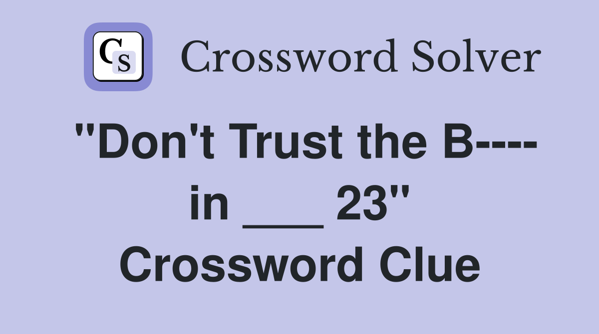 "Don't Trust the B---- in ___ 23" Crossword Clue