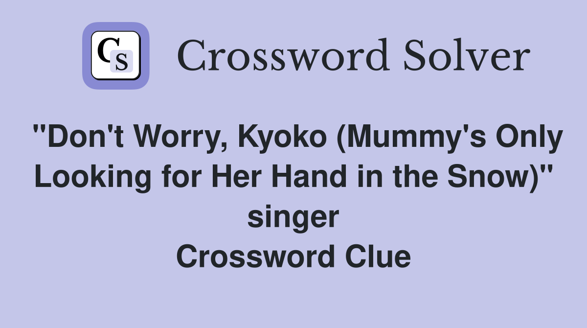 "Don't Worry, Kyoko (Mummy's Only Looking for Her Hand in the Snow)" singer Crossword Clue