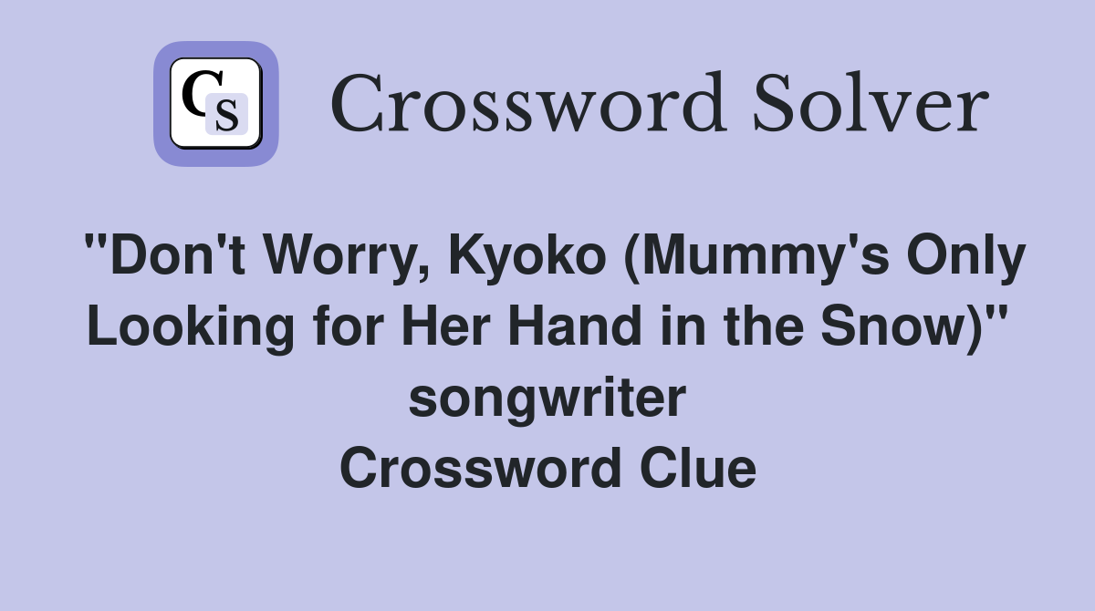 "Don't Worry, Kyoko (Mummy's Only Looking for Her Hand in the Snow)" songwriter Crossword Clue