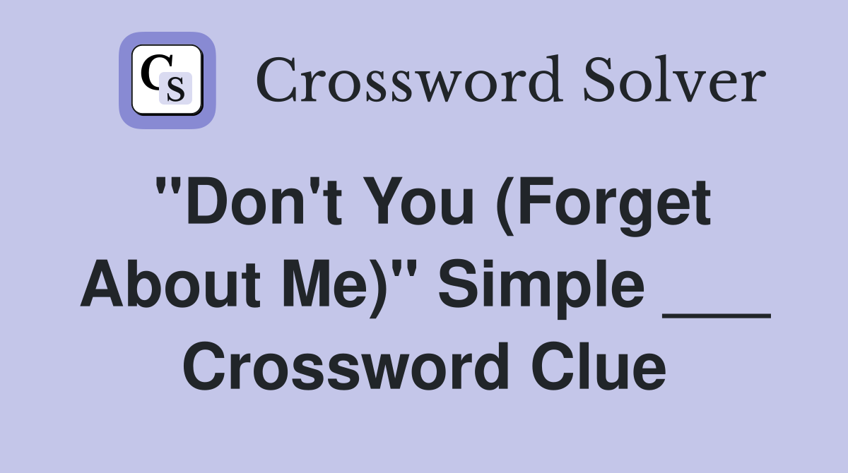 "Don't You (Forget About Me)" Simple ___ Crossword Clue