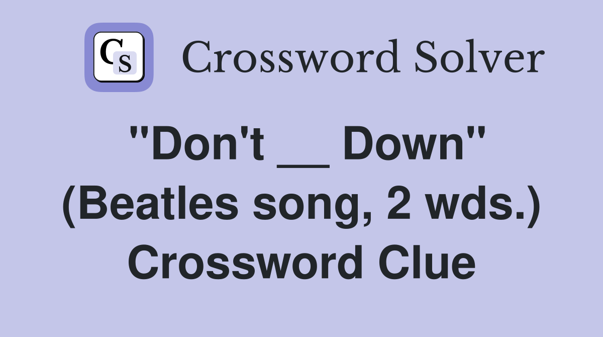 "Don't __ Down" (Beatles song, 2 wds.) Crossword Clue
