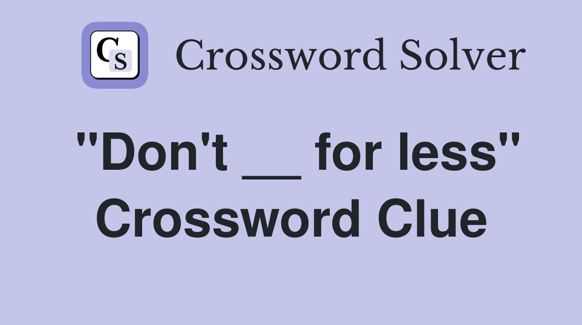 "Don't __ for less" Crossword Clue