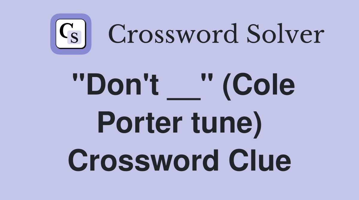 "Don't __" (Cole Porter tune) Crossword Clue