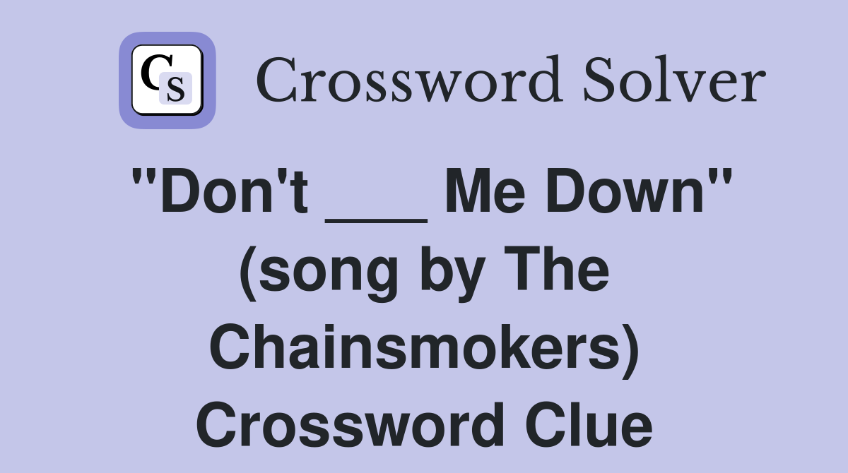 "Don't ___ Me Down" (song by The Chainsmokers) Crossword Clue