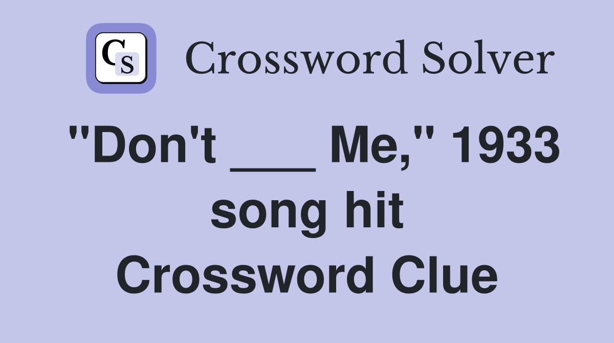 "Don't ___ Me," 1933 song hit Crossword Clue