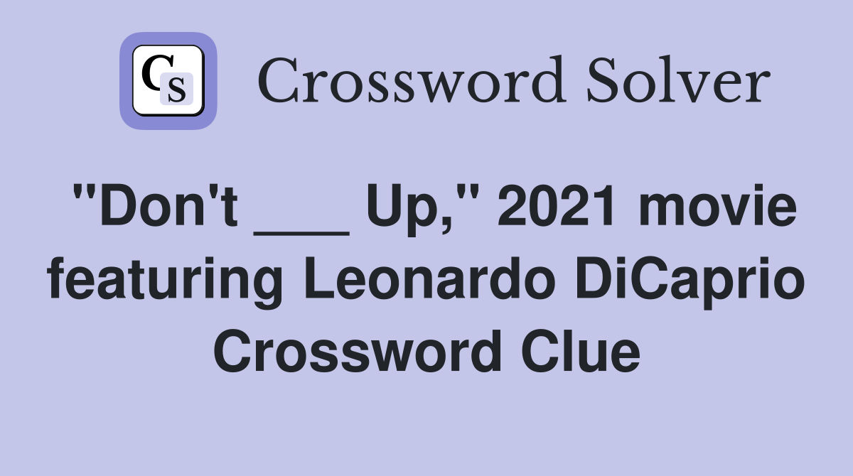 "Don't ___ Up," 2021 movie featuring Leonardo DiCaprio Crossword Clue