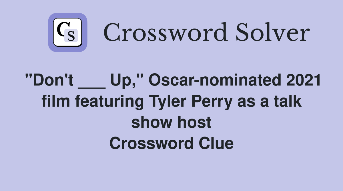 "Don't ___ Up," Oscar-nominated 2021 film featuring Tyler Perry as a talk show host Crossword Clue