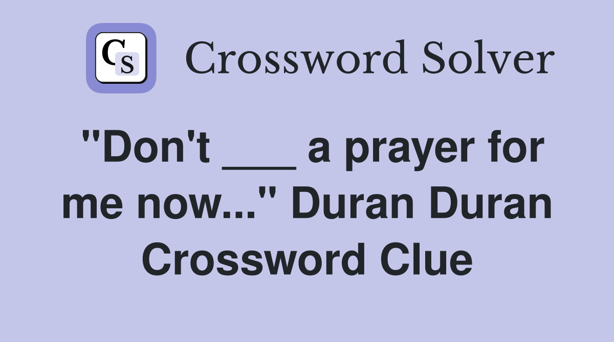 "Don't ___ a prayer for me now..." Duran Duran Crossword Clue