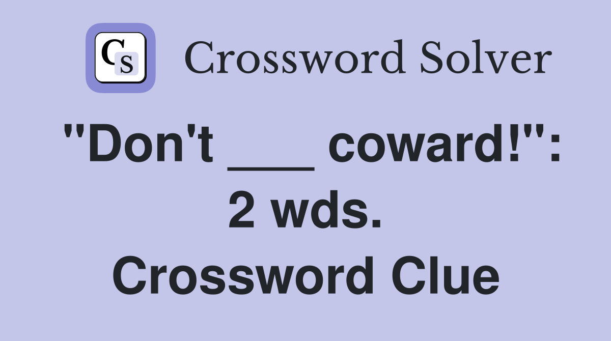 "Don't ___ coward!": 2 wds. Crossword Clue