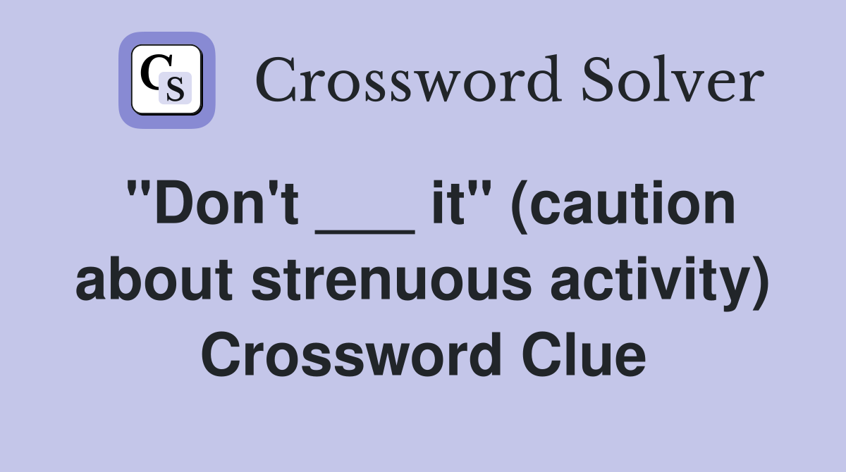 "Don't ___ it" (caution about strenuous activity) Crossword Clue