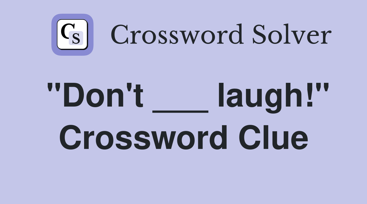 "Don't ___ laugh!" Crossword Clue