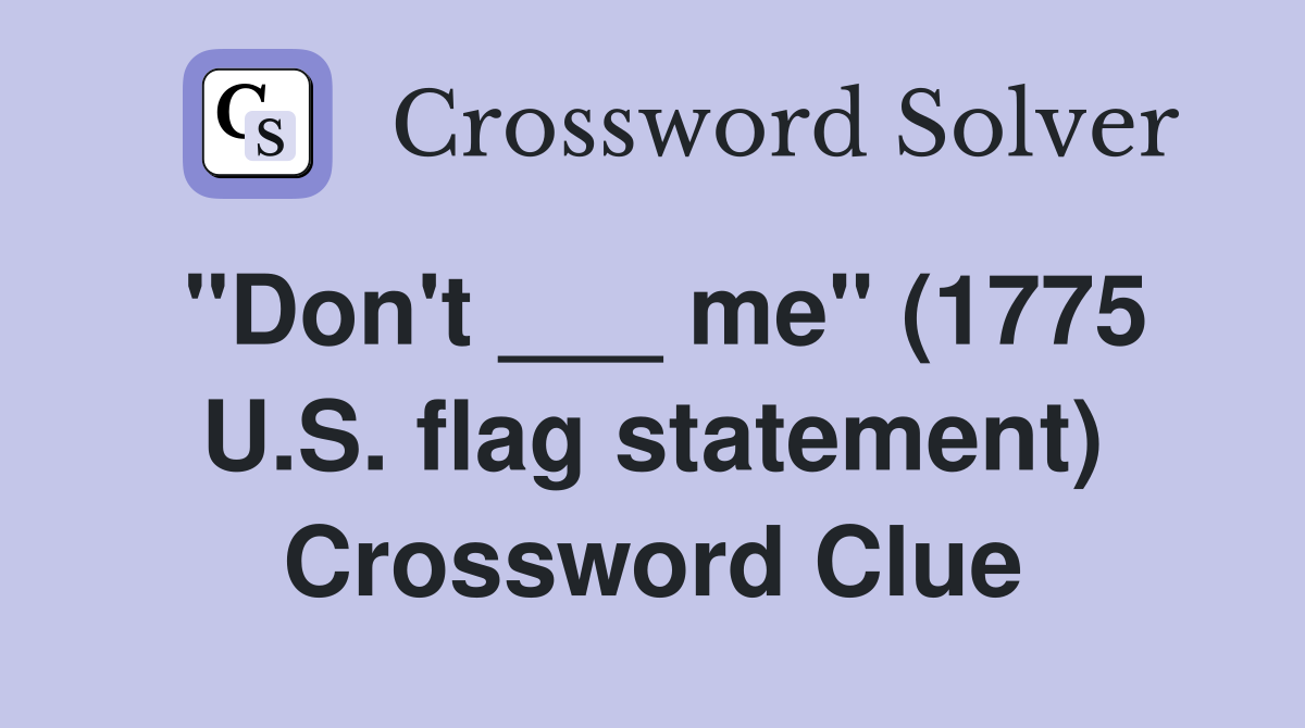 "Don't ___ me" (1775 U.S. flag statement) Crossword Clue