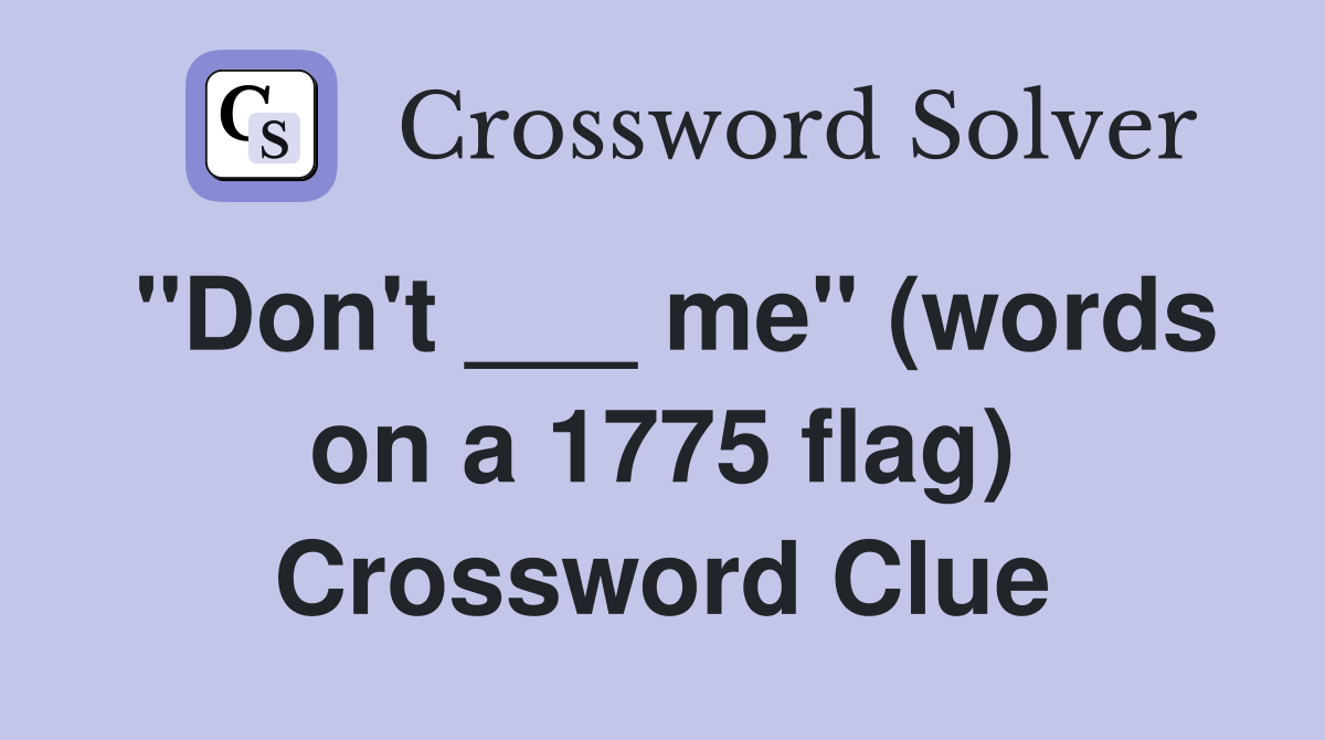 "Don't ___ me" (words on a 1775 flag) Crossword Clue
