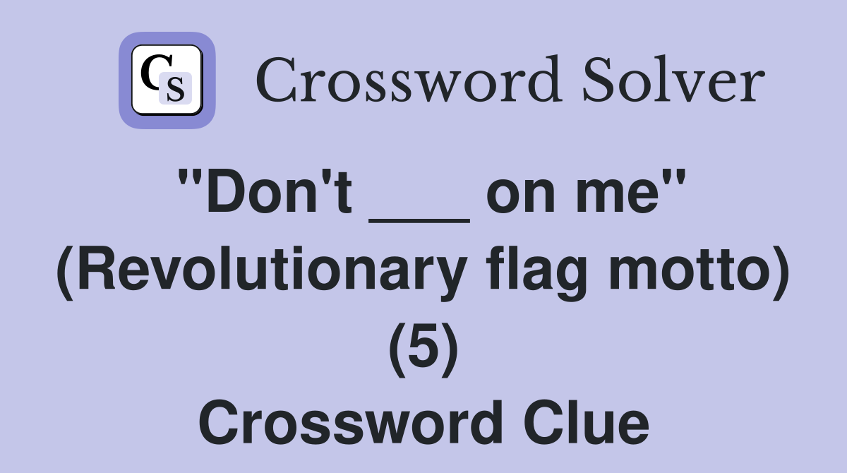 "Don't ___ on me" (Revolutionary flag motto) (5) Crossword Clue