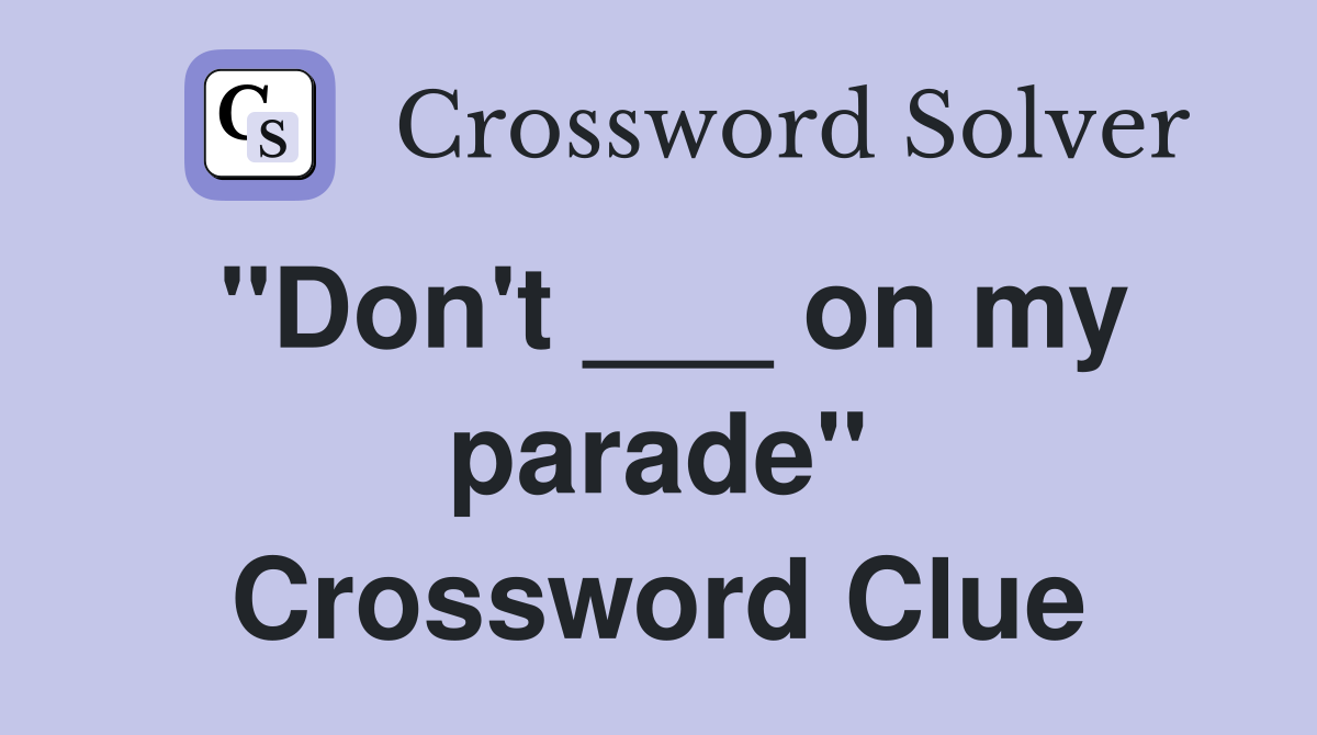 "Don't ___ on my parade" Crossword Clue