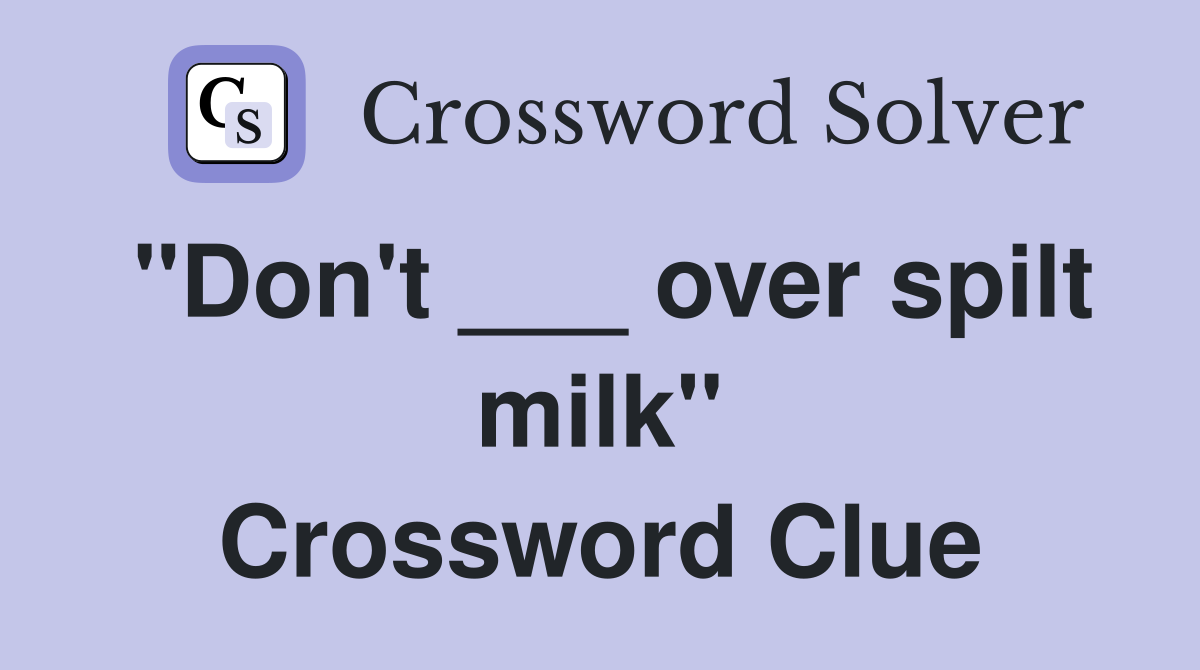"Don't ___ over spilt milk" Crossword Clue
