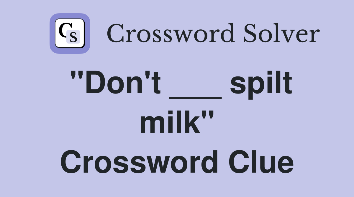 "Don't ___ spilt milk" Crossword Clue