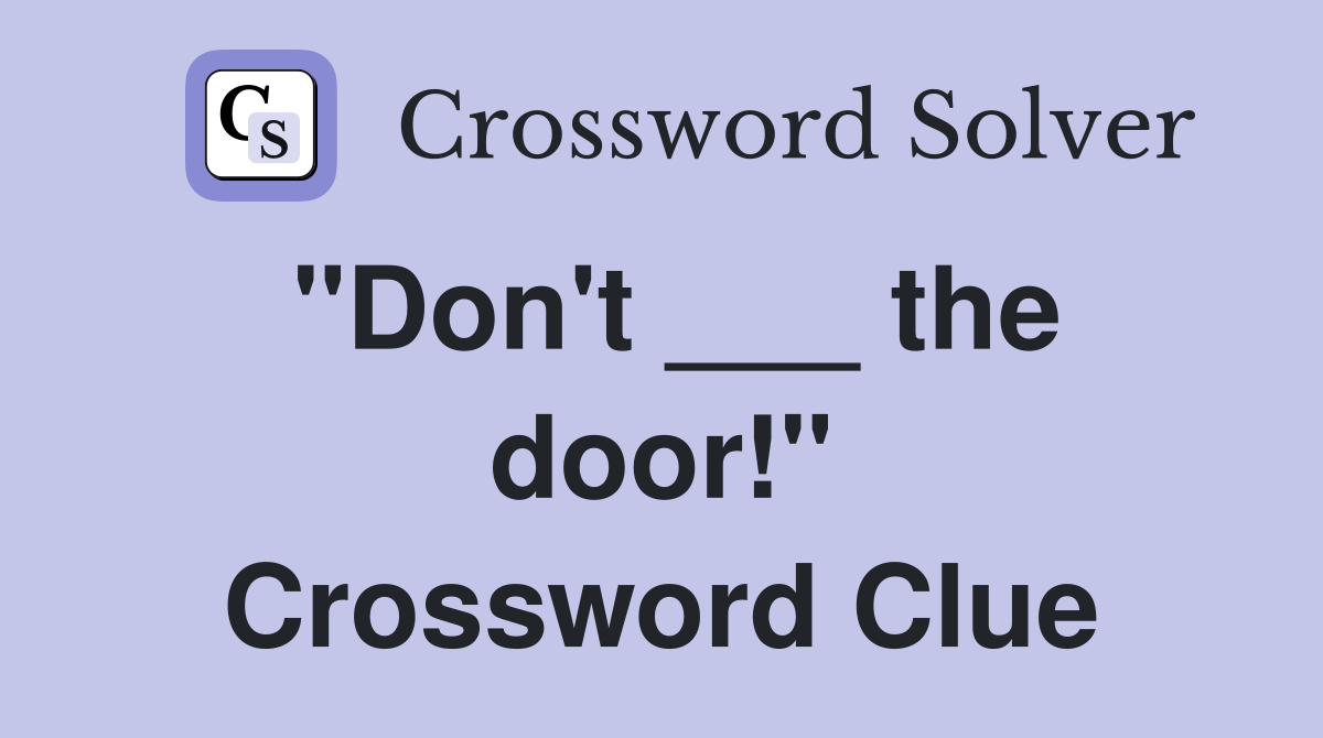 "Don't ___ the door!" Crossword Clue