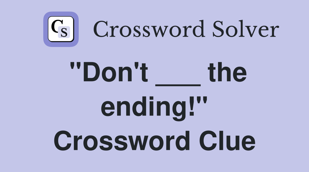"Don't ___ the ending!" Crossword Clue