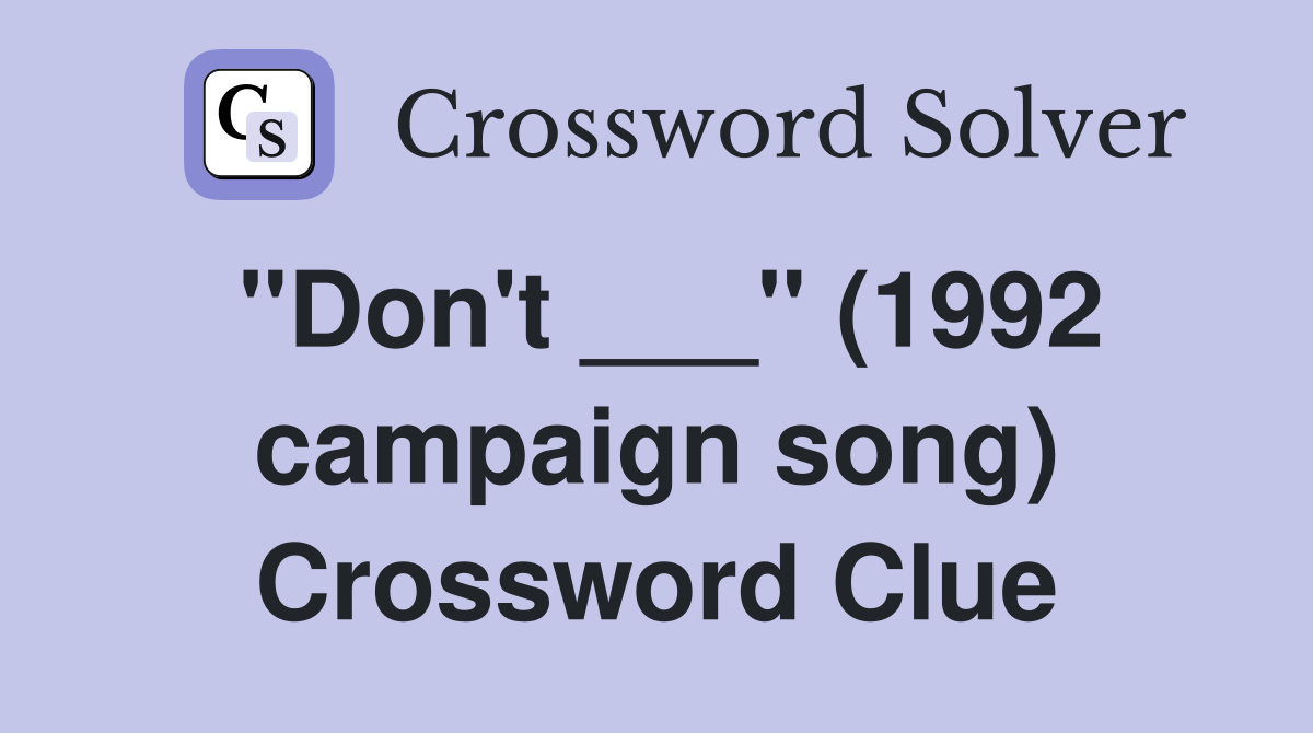 "Don't ___" (1992 campaign song) Crossword Clue