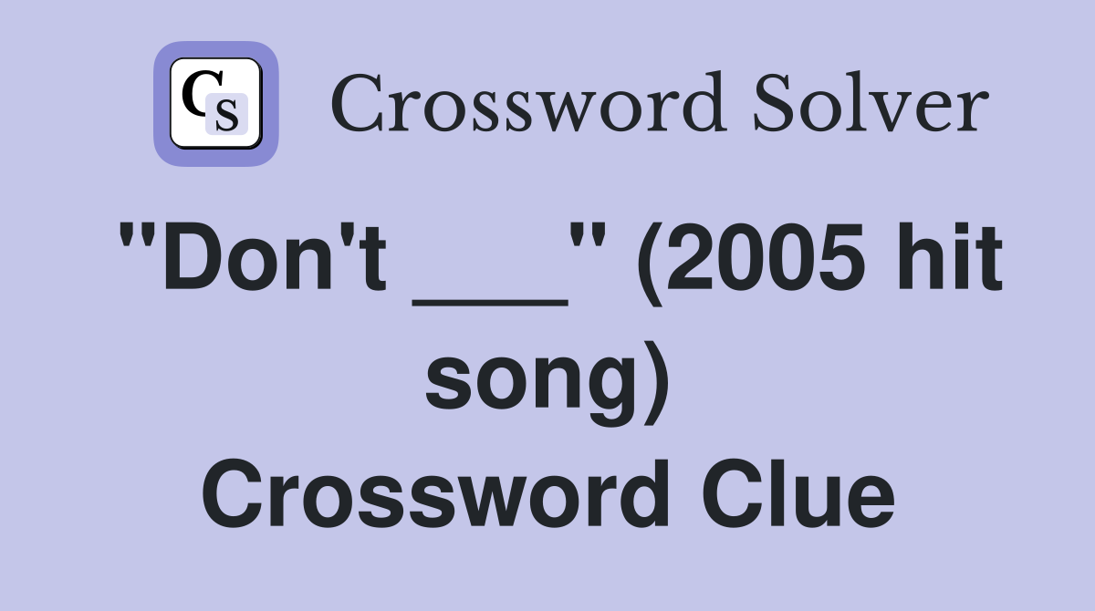 "Don't ___" (2005 hit song) Crossword Clue