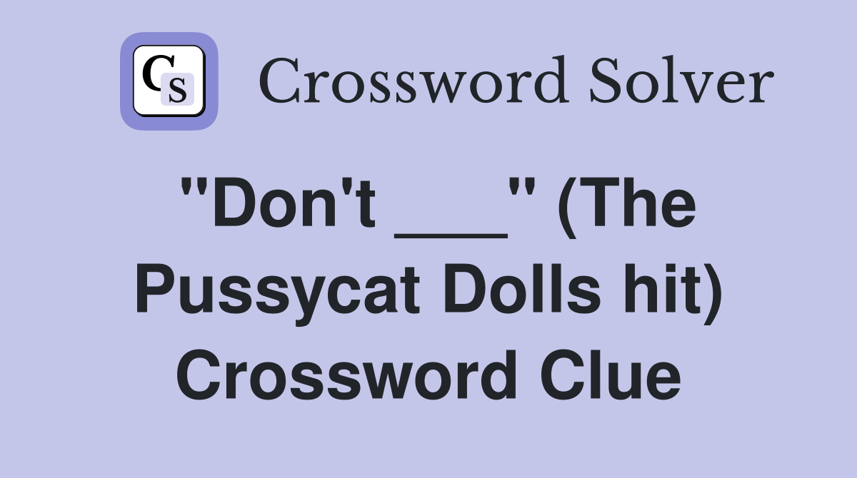 "Don't ___" (The Pussycat Dolls hit) Crossword Clue